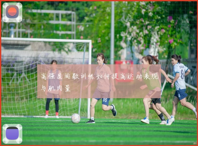 高强度间歇训练如何提高运动表现与肌肉量