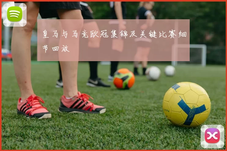 皇马与马竞欧冠集锦及关键比赛细节回放